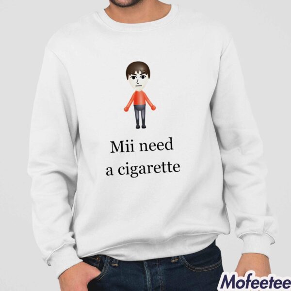 Mii Need A Cigarette Shirt Hoodie