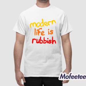 Modern Life Is Rubbish Shirt 1