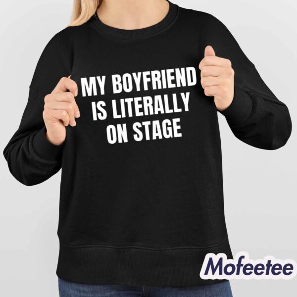 My Boyfriend Is Literally On Stage Shirt