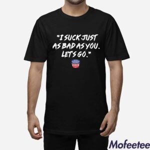NWS I Suck Just As Bad As You Let's Go Shirt 1