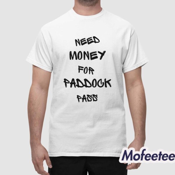 Need Money For Paddock Pass Shirt