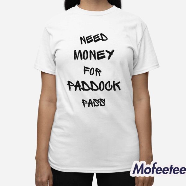 Need Money For Paddock Pass Shirt