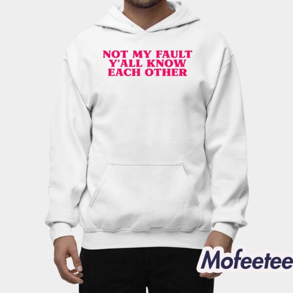 Not My Fault Y’all Know Each Other Shirt