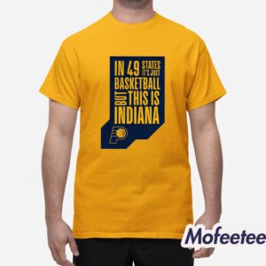 Pacers In 49 States It's Just Basketball Shirt 1