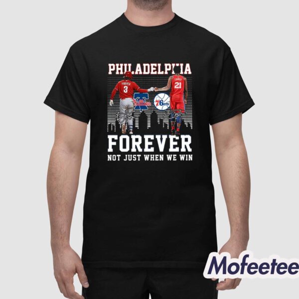 Philadelphia Forever Not Just When We Win Bryce Harper Joel Embiid Shirt