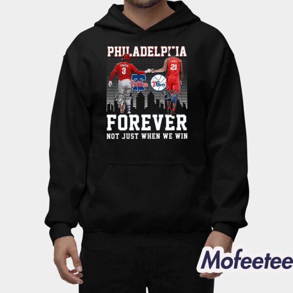 Philadelphia Forever Not Just When We Win Bryce Harper Joel Embiid Shirt