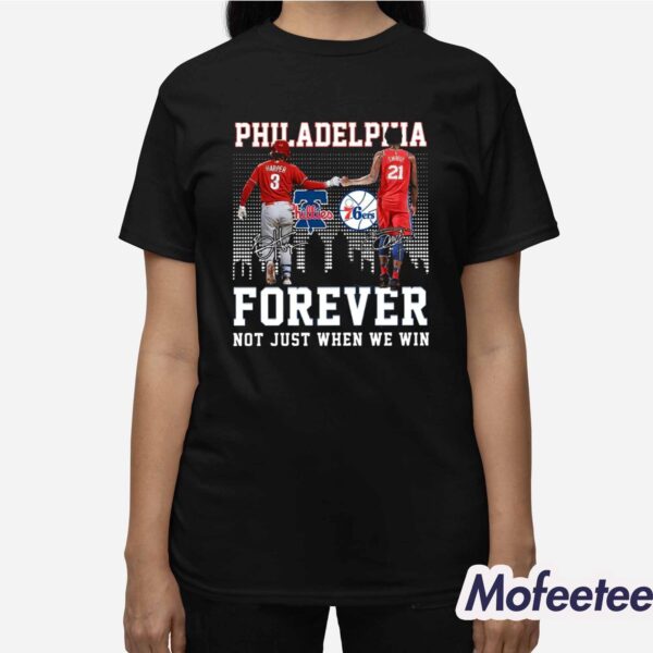 Philadelphia Forever Not Just When We Win Bryce Harper Joel Embiid Shirt