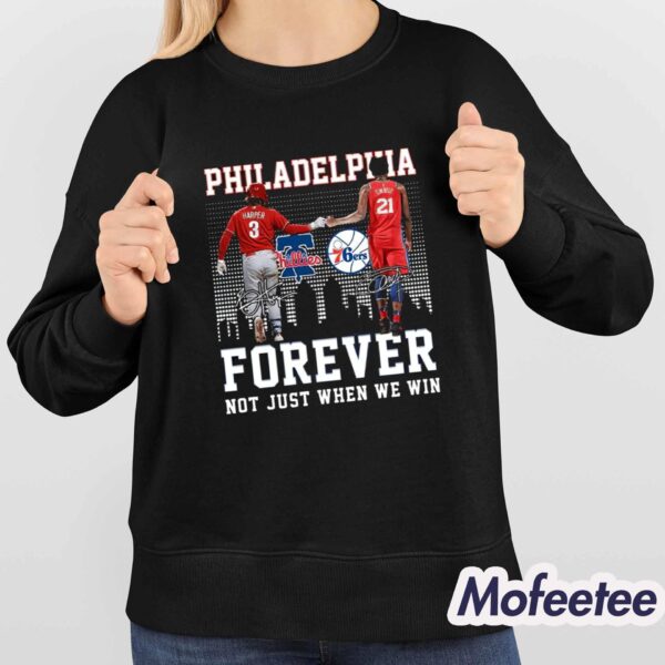 Philadelphia Forever Not Just When We Win Bryce Harper Joel Embiid Shirt