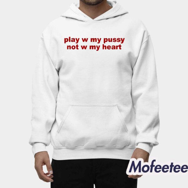 Play W Pussy Not W My Heart Shirt