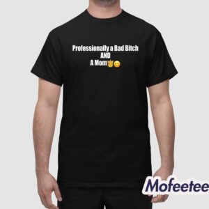 Professional A Bad Bitch And A Mom Shirt 1