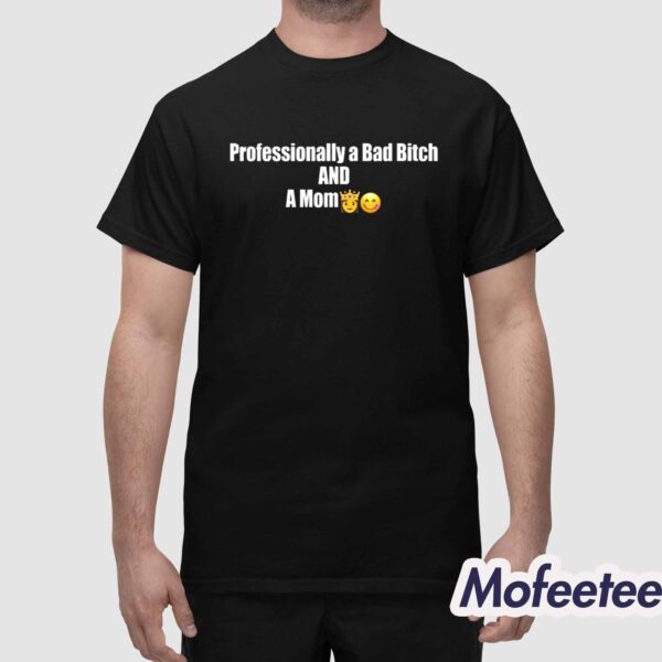 Professional A Bad Bitch And A Mom Shirt