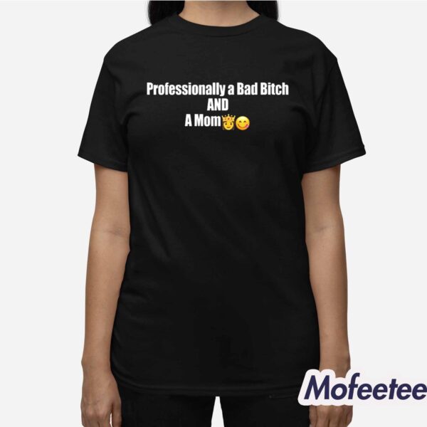 Professional A Bad Bitch And A Mom Shirt