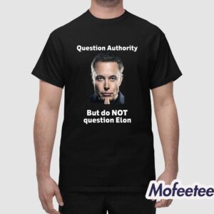 Question Authority But Do Not Question Elon Shirt 1