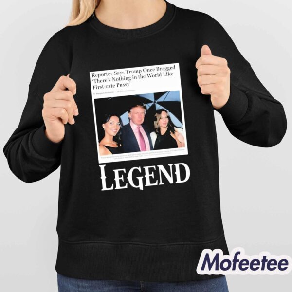 Reporter Says Trump Once Bragged There’s Nothing In The World Like First-Rate Pussy Legend Shirt