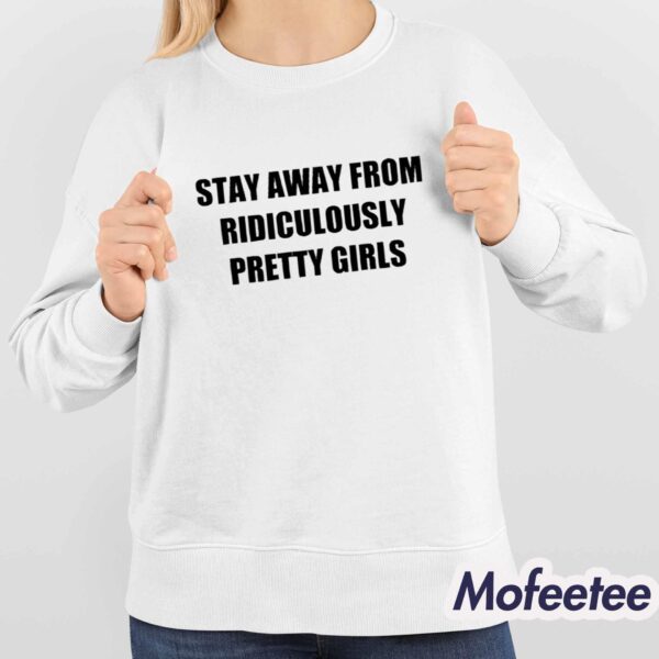 Stay Away From Ridiculously Pretty Girls Shirt
