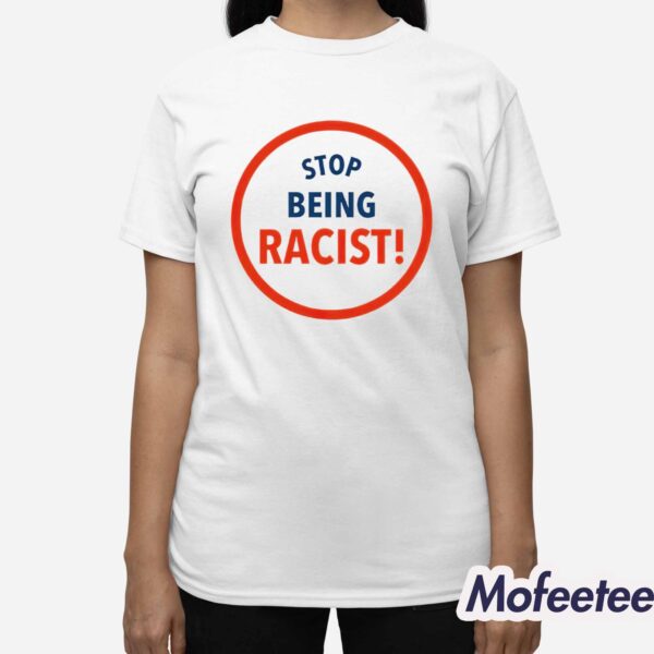 Stop Being Racist Shirt