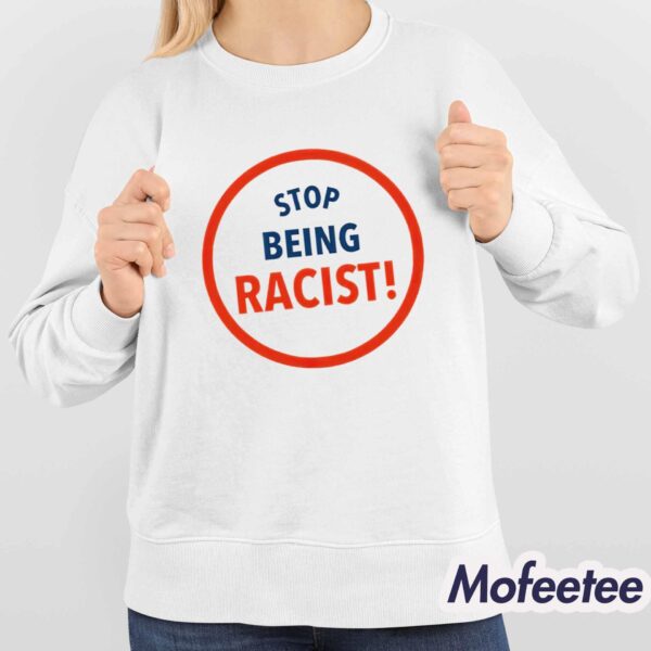 Stop Being Racist Shirt