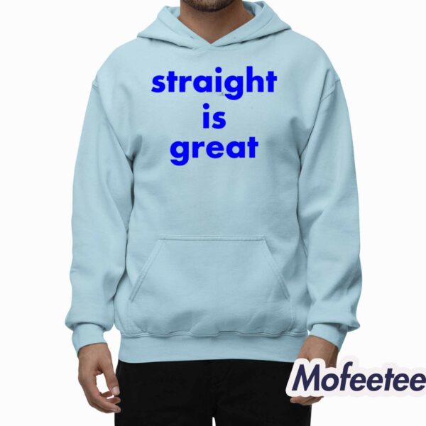 Straight Is Great Shirt Hoodie