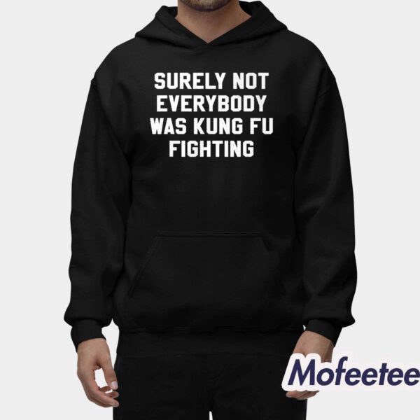 Surely Not Everybody Was Kung Fu Fighting Shirt