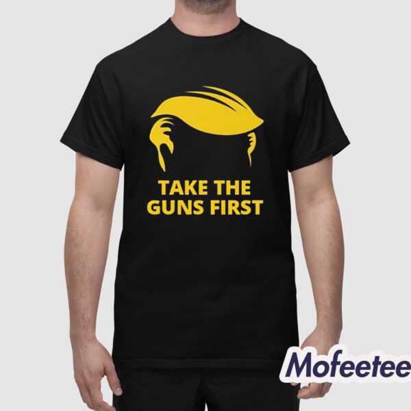 Trump Hair Take The Guns First Shirt