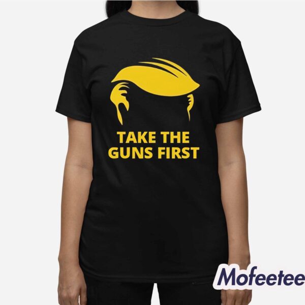 Trump Hair Take The Guns First Shirt