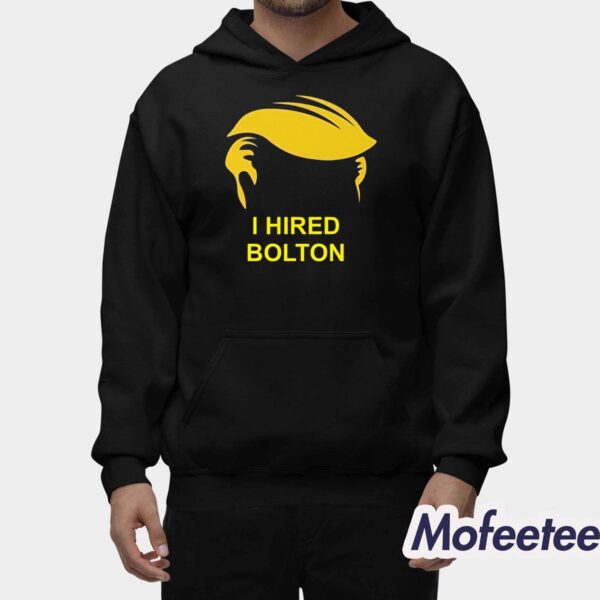 Trump I Hired Bolton Shirt