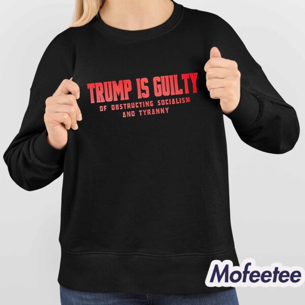 Trump Is Guilty Of Obstructing Socialism And Tyranny Shirt