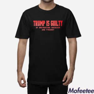 Trump Is Guilty Of Obstructing Socialism And Tyranny Shirt Hoodie 1