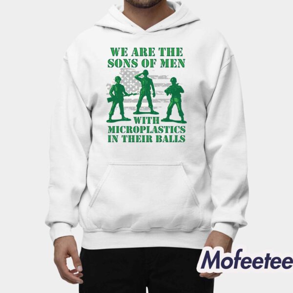 We Are The Sons Of Men With Microplastics In Their Balls Shirt