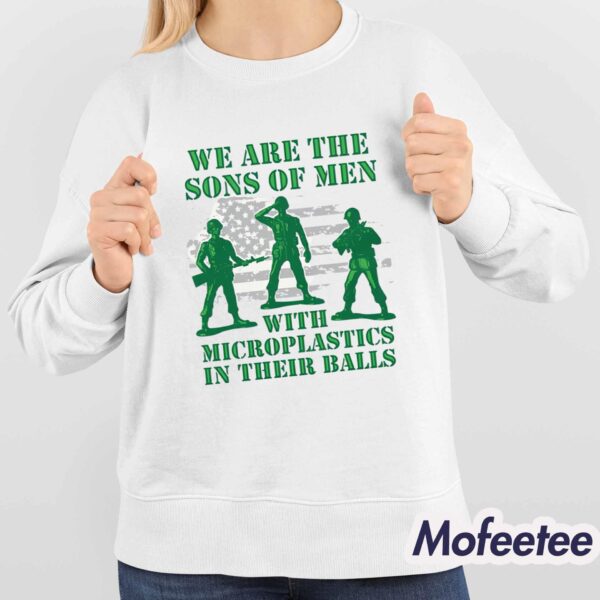 We Are The Sons Of Men With Microplastics In Their Balls Shirt