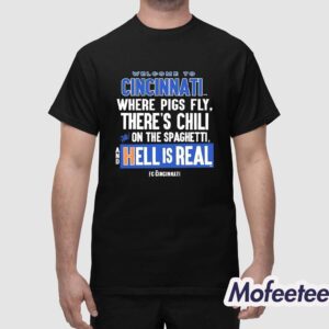 Welcome To Cincinnati Where Pigs Fly Theres Chili On The Spaghetti And Hell Is Real Shirt 1