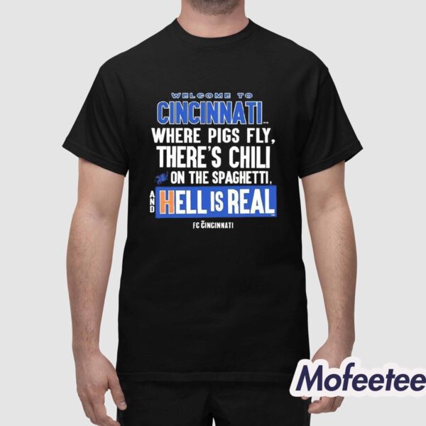 Welcome To Cincinnati Where Pigs Fly There’s Chili On The Spaghetti And Hell Is Real Shirt