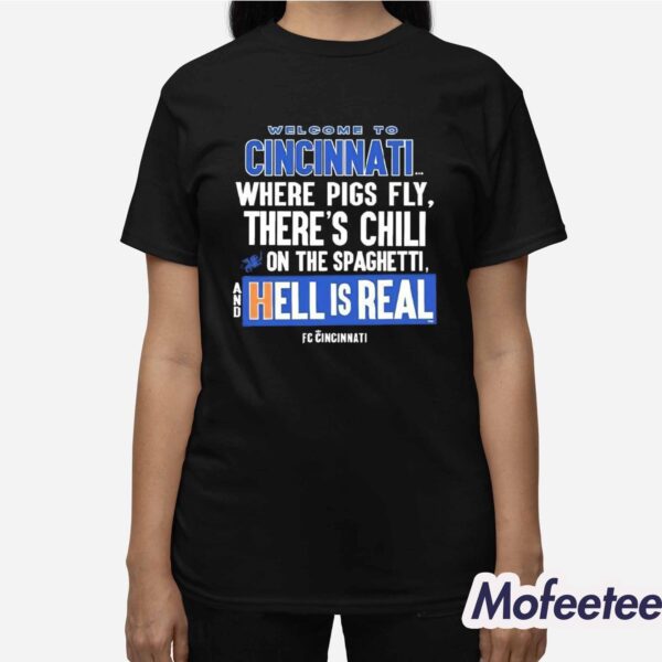 Welcome To Cincinnati Where Pigs Fly There’s Chili On The Spaghetti And Hell Is Real Shirt