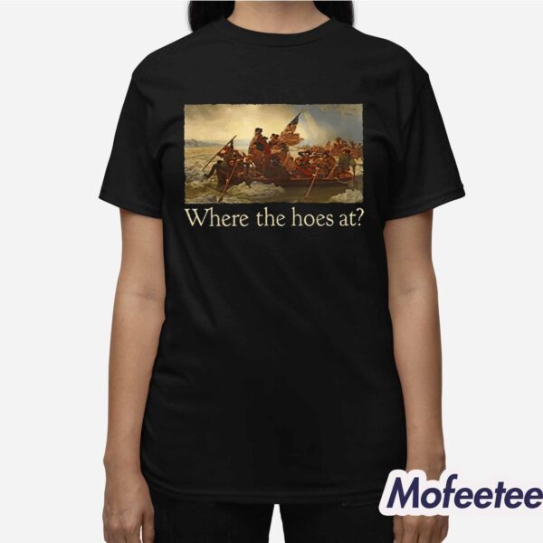 Where The Hoes At Shirt