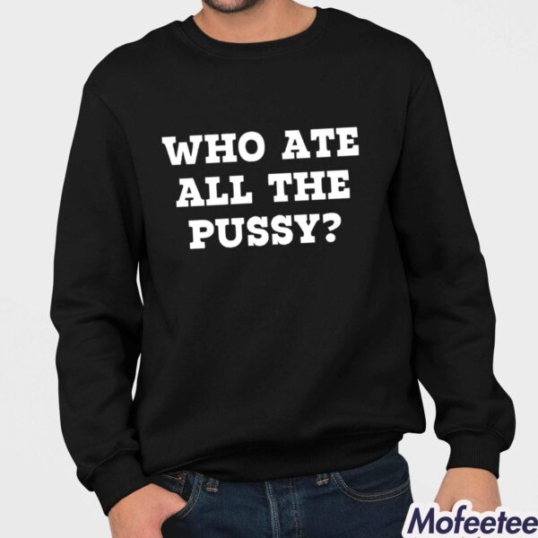 Who Ate All The Pussy Classic Shirt