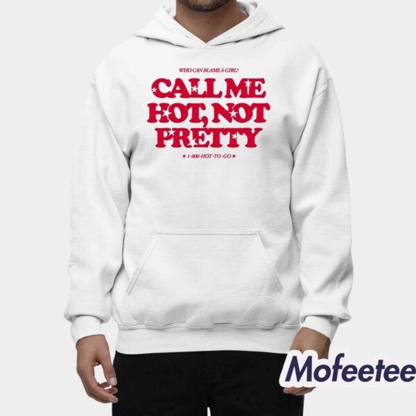 Who Can Blame A Girl Call Me Hot Not Pretty Shirt