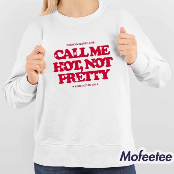 Who Can Blame A Girl Call Me Hot Not Pretty Shirt