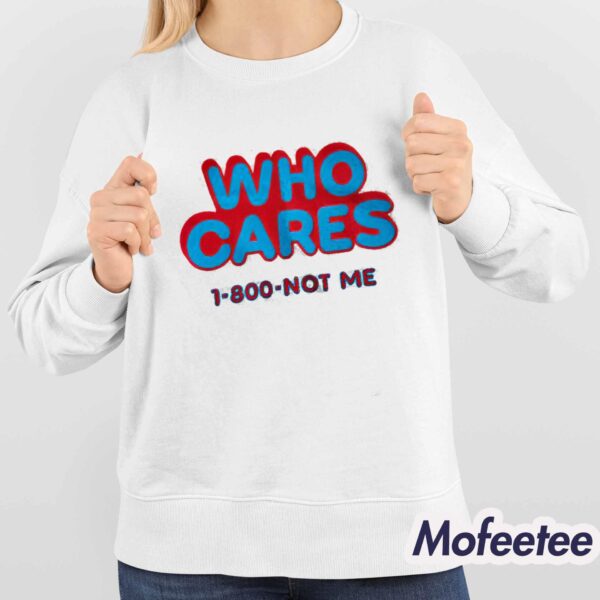 Who Cares 1-800 Not Me Shirt