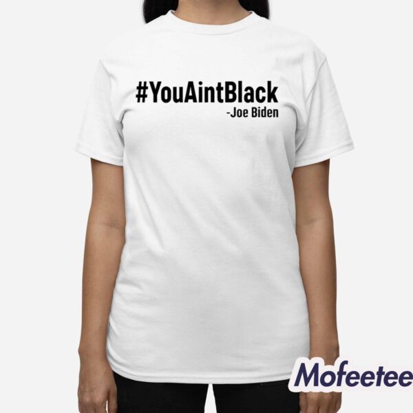 YouAintBlack Joe Biden Shirt