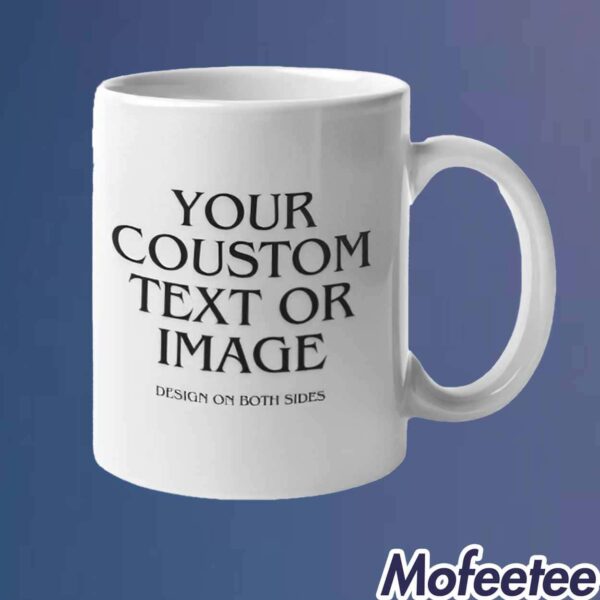 Your Custom Text Or Image Design On Both Sides Mug