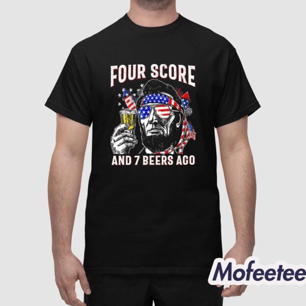 Abraham Lincoln Four Score And 7 Beers Ago Funny 4th Of July Shirt