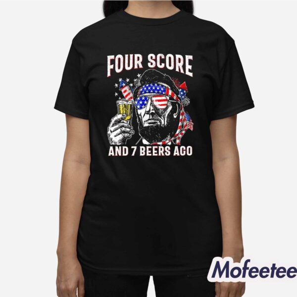 Abraham Lincoln Four Score And 7 Beers Ago Funny 4th Of July Shirt