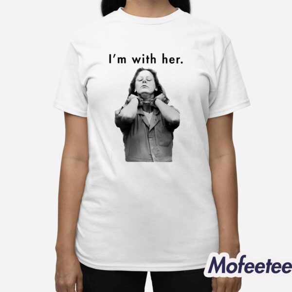 Aileen Wuornos I’m With Her Shirt