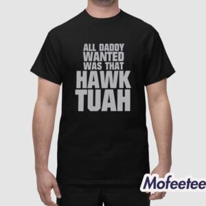 All Daddy Wanted Was That Hawk Tuah Shirt 1