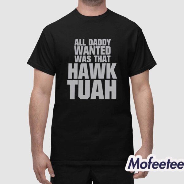 All Daddy Wanted Was That Hawk Tuah Shirt