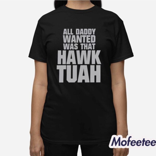 All Daddy Wanted Was That Hawk Tuah Shirt