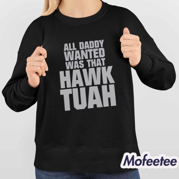 All Daddy Wanted Was That Hawk Tuah Shirt