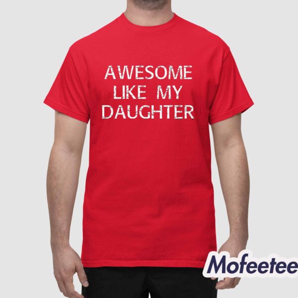 Awesome Like My Daughter Shirt