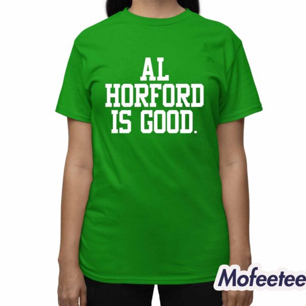 Celtics Al Horford Is Good Shirt