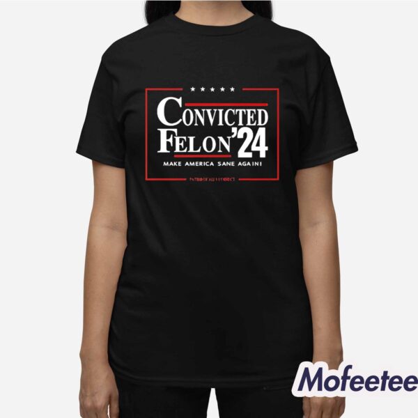 Convicted Felon 24 Make America Sane Again Shirt